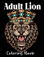 Adult Lion Coloring Book: An Adult Coloring Book Of 50 Lions in a Range of Styles and Ornate Patterns B08R6MTHBS Book Cover