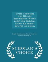 Ewald Christian Von Kleist's S�mmtliche Werke Nebst Des Dichters Leben Aus Seinen Briefen an Gleim 1016928513 Book Cover