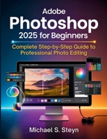 Adobe Photoshop 2025 for Beginners: Complete Step-by-Step Guide to Professional Photo Editing B0FK2MP7HN Book Cover