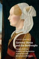 Genevra Sforza and the Bentivoglio: Family, Politics, Gender and Reputation in (and Beyond) Renaissance Bologna 1041180160 Book Cover