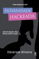 Paternidade Hackeada: Sobre pais separados, filhos, histórias, ausência e legado 650073095X Book Cover