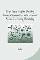 Deep Tissue Insights: Unveiling Chemical Composition with Coherent Raman Scattering Microscopy 3384271483 Book Cover