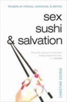 Sex, Sushi, and Salvation: Thoughts on Intimacy, Community, and Eternity 0802482546 Book Cover