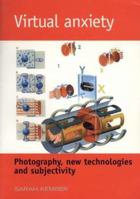 Virtual Anxiety: Photography, New Technologies and Subjectivity (The Critical Image) 0719045290 Book Cover