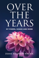 Over the Years: My Poems, Songs, and More 1524519391 Book Cover