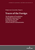 Traces of the Foreign: The Reception of Translations of Spanish American Prose in Poland in 1945-2005 from the Perspective of Intercultural Communication 3631774265 Book Cover