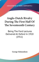 Anglo-Dutch Rivalry During the First Half of the Seventeenth Century; being the Ford lectures delivered at Oxford in 1910 151425056X Book Cover