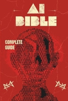 AI Bible: The Complete Guide to Artificial Intelligence and Its practical implications B0FMY3526H Book Cover