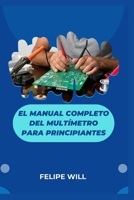 El manual completo del multímetro para principiantes (Spanish Edition) B0F6MMSXC8 Book Cover