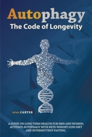 Autophagy: The Code Of Longevity. A Guide On Long Term Health For Men And Women; Activate Autophagy With Keto Weight Loss Diet And Intermittent Fasting 1692946722 Book Cover