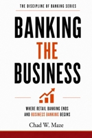 Banking the Business: Where Retail Banking Ends and Business Banking Begins (The Discipline of Banking) B0GYNXFK21 Book Cover
