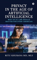 Privacy in the age of Artificial Intelligence: Why an EU Law should matter for every American B0F6YBN2GC Book Cover