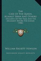 The Case Of The Queen, Against Serva And Others: Inclusive Of The Trial And The Argument Before The Judges 1275306950 Book Cover