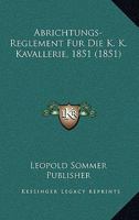 Abrichtungs-Reglement Fur Die K. K. Kavallerie, 1851 (1851) 1160768307 Book Cover