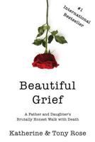 Beautiful Grief: A Father and Daughter's Brutally Honest Walk with Death 1731342284 Book Cover