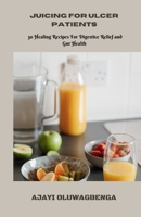 JUICING FOR ULCER PATIENTS: 30 Healing Recipes For Digestive Relief and Gut Health B0CDJTLW22 Book Cover