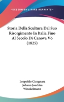 Storia Della Scultura Dal Suo Risorgimento In Italia Fino Al Secolo Di Canova V6 1104471515 Book Cover