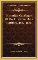Historical Catalogue Of The First Church In Hartford, 1633-1885 1163611166 Book Cover