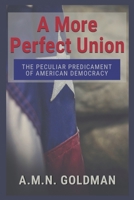 A More Perfect Union: The Peculiar Predicament of American Democracy 1629670243 Book Cover