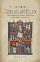 Creating Cistercian Nuns: The Women's Religious Movement and Its Reform in Thirteenth-Century Champagne 1501713493 Book Cover