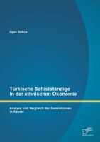 Turkische Selbststandige in Der Ethnischen Okonomie: Analyse Und Vergleich Der Generationen in Kassel 3842862679 Book Cover