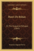 Henri De Rohan: Or The Huguenot Refugee 1164667300 Book Cover