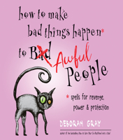 How to Make Bad Things Happen to Awful People: Spells for Revenge, Power  Protection (Stop a Gossip, Repel a Creep, Turn the Tables . . . and More) 1571748482 Book Cover