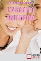 L'Ascolto Empatico: I Segreti della Comunicazione per Imparare ad Entrare in Sintonia con Te Stesso e con gli Altri 8861743781 Book Cover