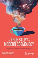 The True Story of Modern Cosmology: Origins, Main Actors and Breakthroughs 3030806561 Book Cover