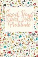 Good Days Start With Gratitude: A 30  days Guide To Cultivate An Attitude Of Gratitude: Gratitude Journal: The 30-Day Gratitude Journal A Mindful Practice for Lifetime of Happiness 1657060020 Book Cover