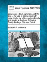 Law notes: brief summaries of the law ... for use in connection with case books by which such subjects are taught in the Law School at Trinity College. Volume 2 of 4 1240074182 Book Cover