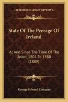 State of the Peerage of Ireland, at and Since the Time of the Union, 1801 to 1888. Also, List of the Knights of St. Patrick, at and Since the Institution of That Order, 1783 to 1888 3337284531 Book Cover