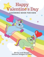 Happy Valentine’s Day Coloring Book for Kids: 30 Fun and Simple Unicorn Images to Color B08TZ9QXDW Book Cover