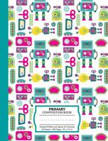 Primary Composition Book: Robot Pattern K-2 and Early Elementary School Notebook (Bright Version) - 100 Half Lined Half Blank For Writing and Drawing - Story Paper Journal Exercise Notebook - Back To 1082768847 Book Cover