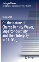 On the Nature of Charge Density Waves, Superconductivity and Their Interplay In 1T-TiSe₂ 3030298248 Book Cover