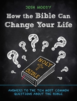 How the Bible Can Change Your Life: Answers to the Ten Most Common Questions about the Bible 1527101517 Book Cover