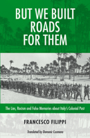 But We Built Roads For Them: The Lies, Racism and False Memories around Italy's Colonial Past (Baraka Nonfiction) 1771863412 Book Cover