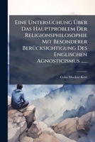 Eine Untersuchung Über Das Hauptproblem Der Religionsphilosophie Mit Besonderer Berücksichtigung Des Englischen Agnosticismus ...... 127087117X Book Cover