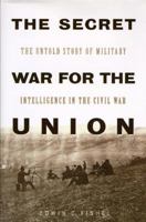 The Secret War for the Union: The Untold Story of Military Intelligence in the Civil War 0395742811 Book Cover