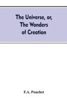 The universe, or, The wonders of creation. The infinitely great and the infinitely little 9353607922 Book Cover