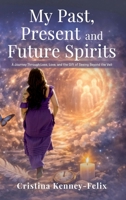 My Past, Present, and Future Spirits: A Journey Through Loss, Love and the Gift of seeing Beyond the Veil B0GQP3FXY1 Book Cover