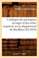 Catalogue Des Principaux Ouvrages Et Des Cartes Imprima(c)S Sur Le Da(c)Partement Du Bas-Rhin, (A0/00d.1858) 2012640060 Book Cover
