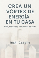 CREA UN VORTEX DE ENERGIA: GUIA DE APLICACION PRACTICA DE REIKI , CRISTALES RADIONICA Y FRECUENCIAS DE ONDA (Spanish Edition) B0G4K7SY9P Book Cover