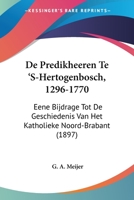 De Predikheeren Te 'S-Hertogenbosch, 1296-1770: Eene Bijdrage Tot De Geschiedenis Van Het Katholieke Noord-Brabant (1897) 1160408645 Book Cover