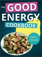 The Good Energy Cookbook: 365+ Days of Recipes Inspired by Dr. Casey Means to Optimize Your Health and Boost Your Metabolism 1918069158 Book Cover
