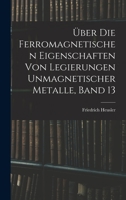 �ber Die Ferromagnetischen Eigenschaften Von Legierungen Unmagnetischer Metalle, Band 13 1017656207 Book Cover