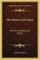 The History Of Luton: With Its Hamlets, Etc. 1165096536 Book Cover