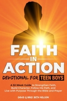 Faith in Action -- Devotional for Teen Boys: A 52-Week Guide to Strengthen Faith, Build Character, Follow His Path, and Live with Purpose Through the Bible and Prayer B0F4ZTZ8BD Book Cover