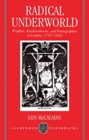 Radical Underworld: Prophets, Revolutionaries, and Pornographers in London, 1795-1840 (Clarendon Paperbacks) 0198122861 Book Cover