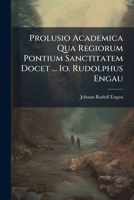 Prolusio Academica Qua Regiorum Pontium Sanctitatem Docet ... IO. Rudolphus Engau 127601581X Book Cover